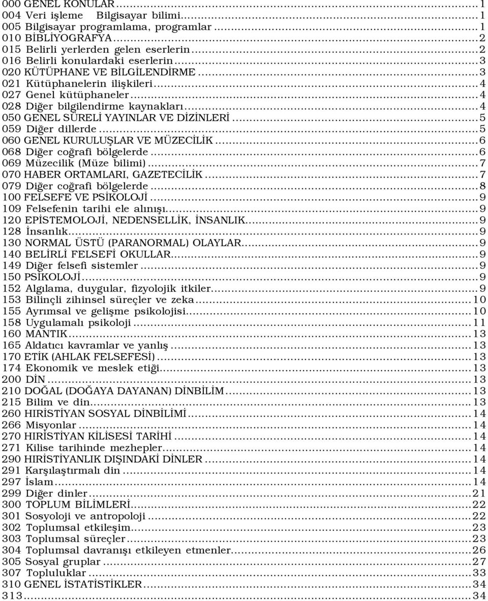 ..5 060 GENEL KURULUŞLAR VE MÜZECİLİK...6 068 Diğer coğrafi bölgelerde...6 069 Müzecilik (Müze bilimi)...7 070 HABER ORTAMLARI, GAZETECİLİK...7 079 Diğer coğrafi bölgelerde...8 100 FELSEFE VE PSİKOLOJİ.