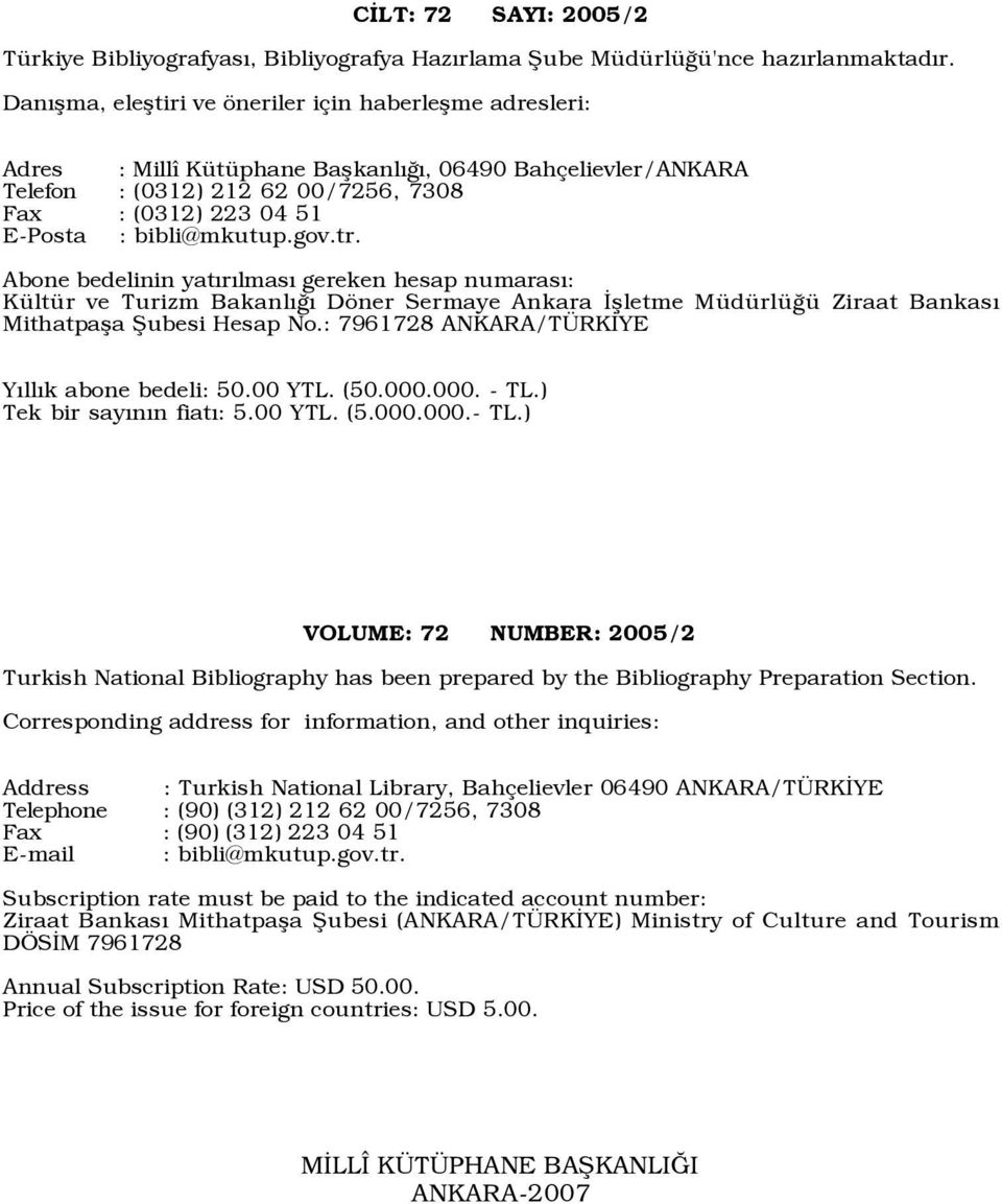 bibli@mkutup.gov.tr. Abone bedelinin yatõrõlmasõ gereken hesap numarasõ: Kültür ve Turizm Bakanlõğõ Döner Sermaye Ankara İşletme Müdürlüğü Ziraat Bankasõ Mithatpaşa Şubesi Hesap No.