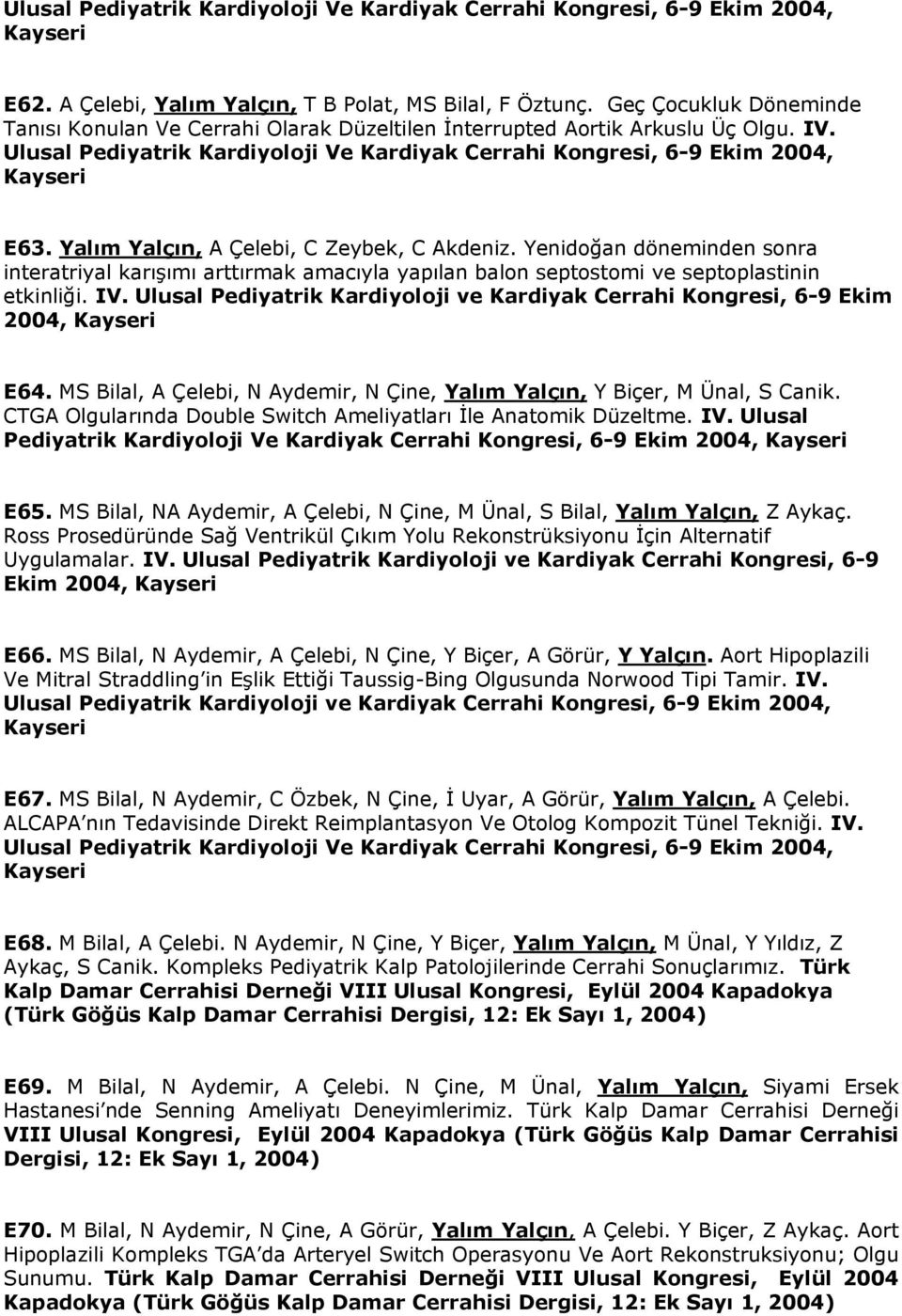 Yalım Yalçın, A Çelebi, C Zeybek, C Akdeniz. Yenidoğan döneminden sonra interatriyal karışımı arttırmak amacıyla yapılan balon septostomi ve septoplastinin etkinliği. IV.