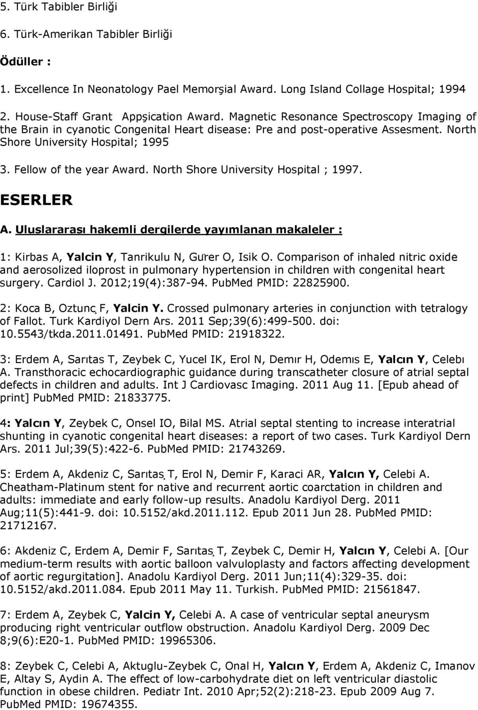 North Shore University Hospital ; 1997. ESERLER A. Uluslararası hakemli dergilerde yayımlanan makaleler : 1: Kirbas A, Yalcin Y, Tanrikulu N, Gurer O, Isik O.