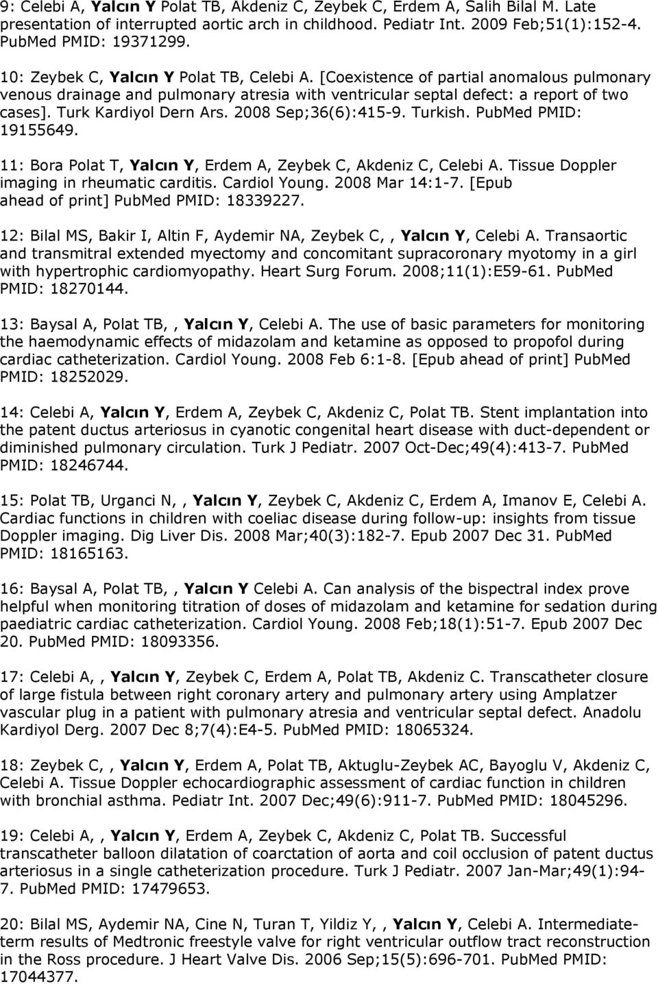 Turk Kardiyol Dern Ars. 2008 Sep;36(6):415-9. Turkish. PubMed PMID: 19155649. 11: Bora Polat T, Yalcın Y, Erdem A, Zeybek C, Akdeniz C, Celebi A. Tissue Doppler imaging in rheumatic carditis.