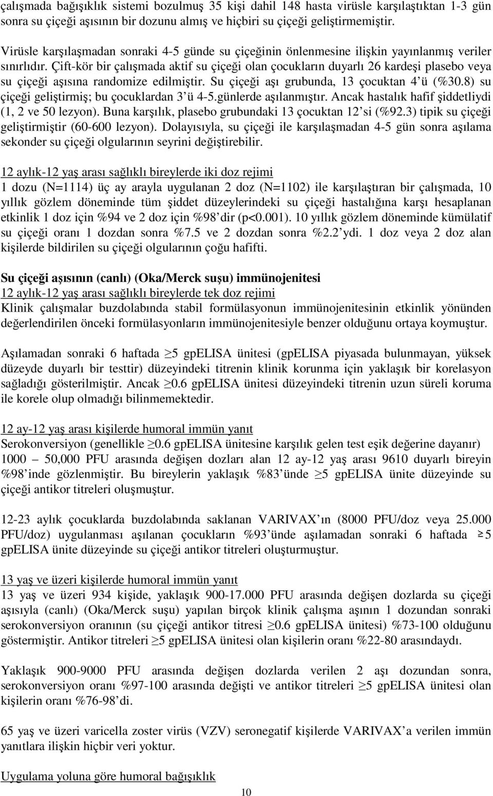 Çift-kör bir çalışmada aktif su çiçeği olan çocukların duyarlı 26 kardeşi plasebo veya su çiçeği aşısına randomize edilmiştir. Su çiçeği aşı grubunda, 13 çocuktan 4 ü (%30.