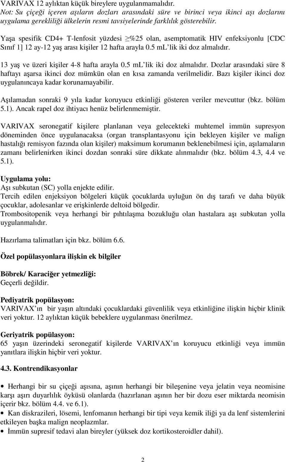 Yaşa spesifik CD4+ T-lenfosit yüzdesi %25 olan, asemptomatik HIV enfeksiyonlu [CDC Sınıf 1] 12 ay-12 yaş arası kişiler 12 hafta arayla 0.5 ml lik iki doz almalıdır.