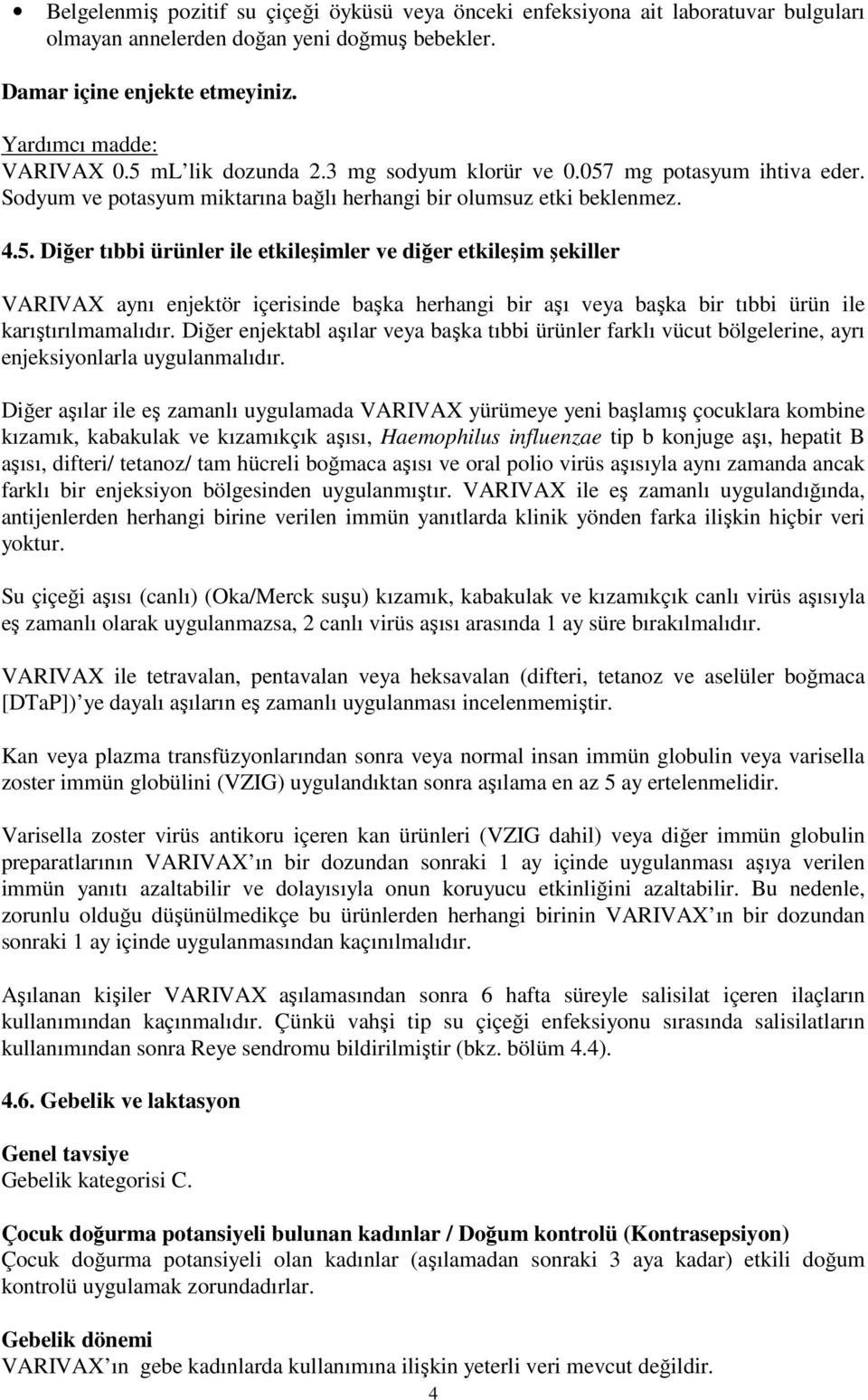 Diğer enjektabl aşılar veya başka tıbbi ürünler farklı vücut bölgelerine, ayrı enjeksiyonlarla uygulanmalıdır.