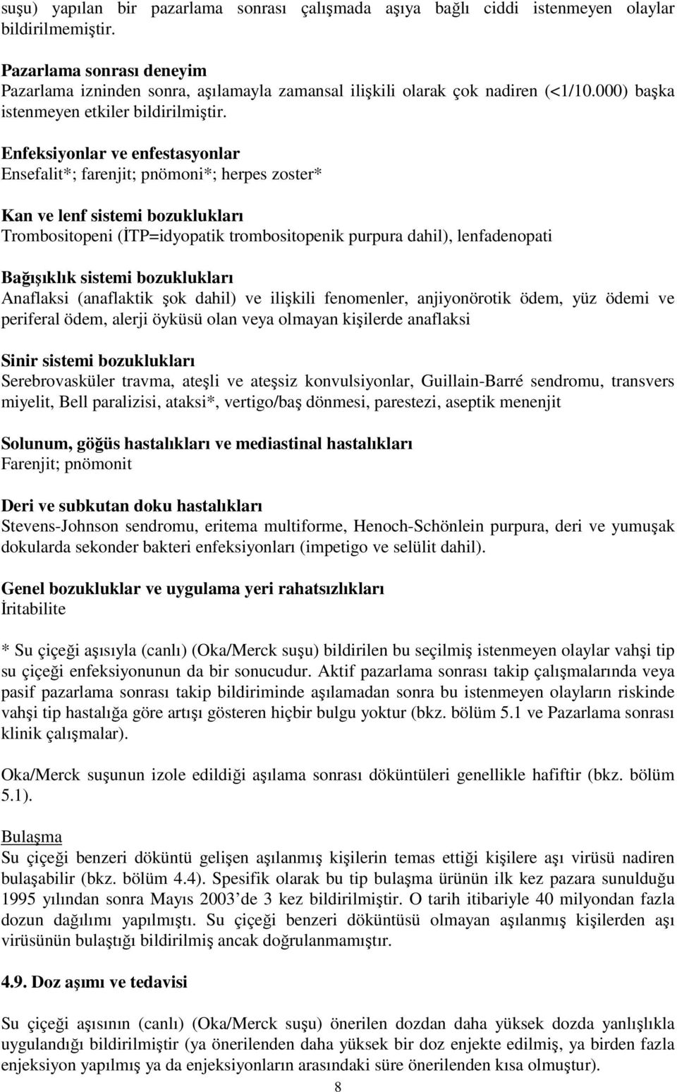 Enfeksiyonlar ve enfestasyonlar Ensefalit*; farenjit; pnömoni*; herpes zoster* Kan ve lenf sistemi bozuklukları Trombositopeni (İTP=idyopatik trombositopenik purpura dahil), lenfadenopati Bağışıklık