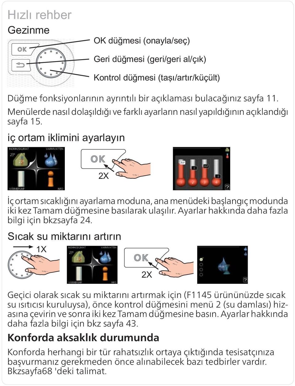 Geçici olarak sıcak su miktarını artırmak için (F1145 ürününüzde sıcak su ısıtıcısı kuruluysa), önce kontrol düğmesini menü 2 (su damlası) hizasına çevirin ve sonra iki kez Tamam düğmesine