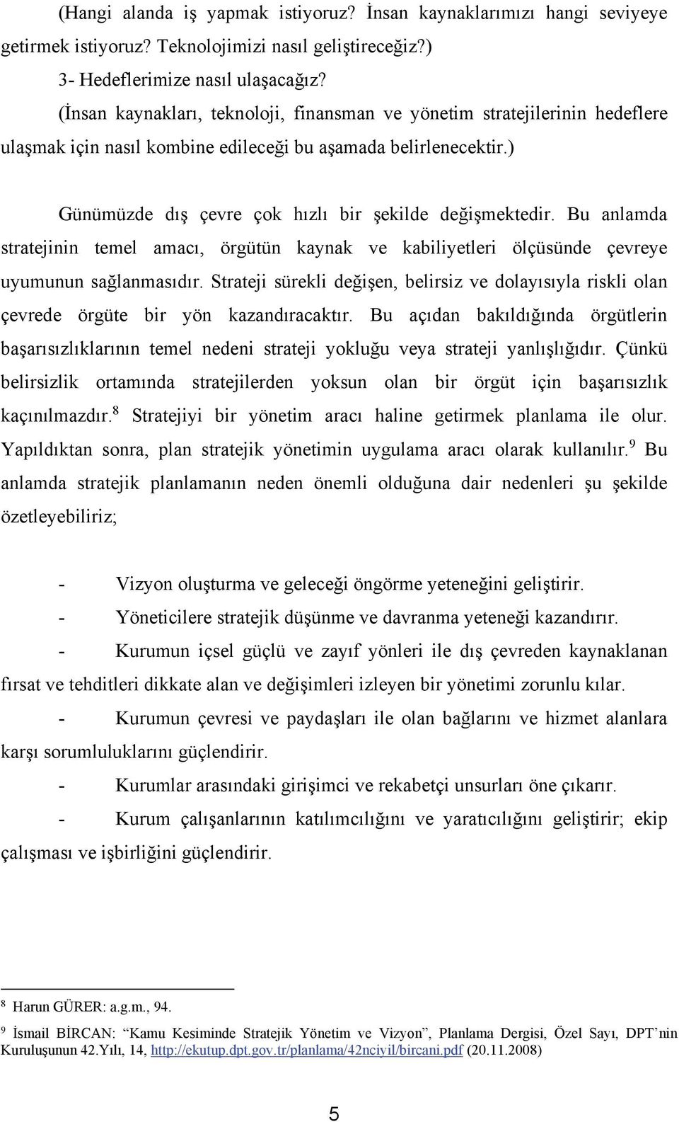 Bu anlamda stratejinin temel amacı, örgütün kaynak ve kabiliyetleri ölçüsünde çevreye uyumunun sağlanmasıdır.