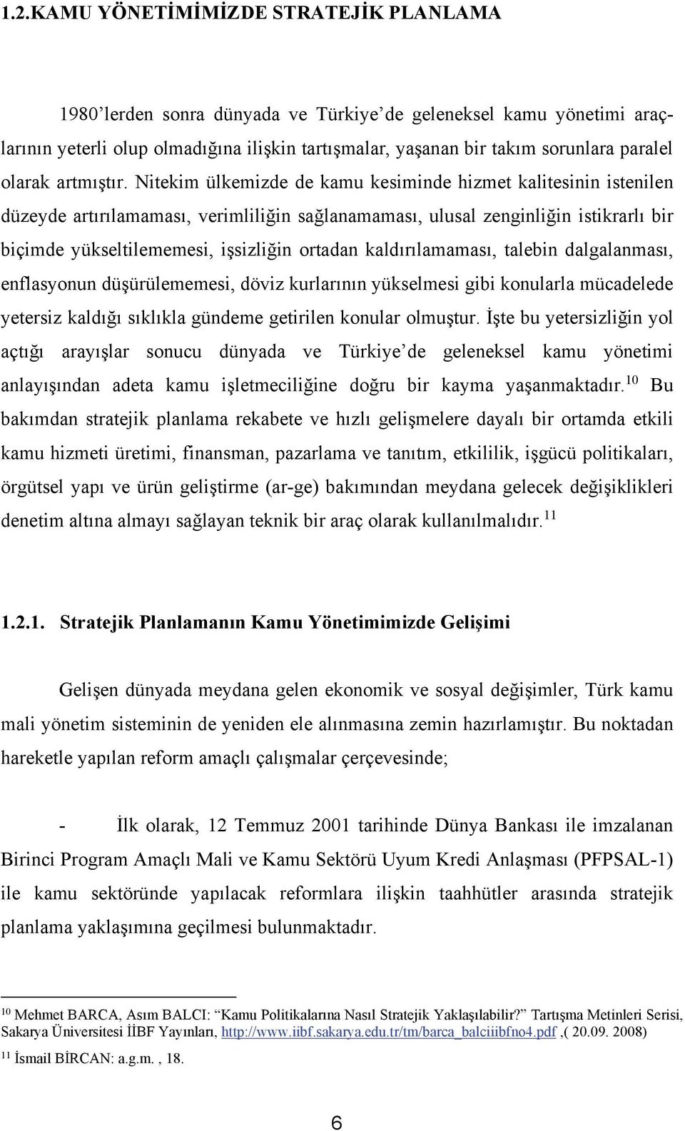 Nitekim ülkemizde de kamu kesiminde hizmet kalitesinin istenilen düzeyde artırılamaması, verimliliğin sağlanamaması, ulusal zenginliğin istikrarlı bir biçimde yükseltilememesi, işsizliğin ortadan