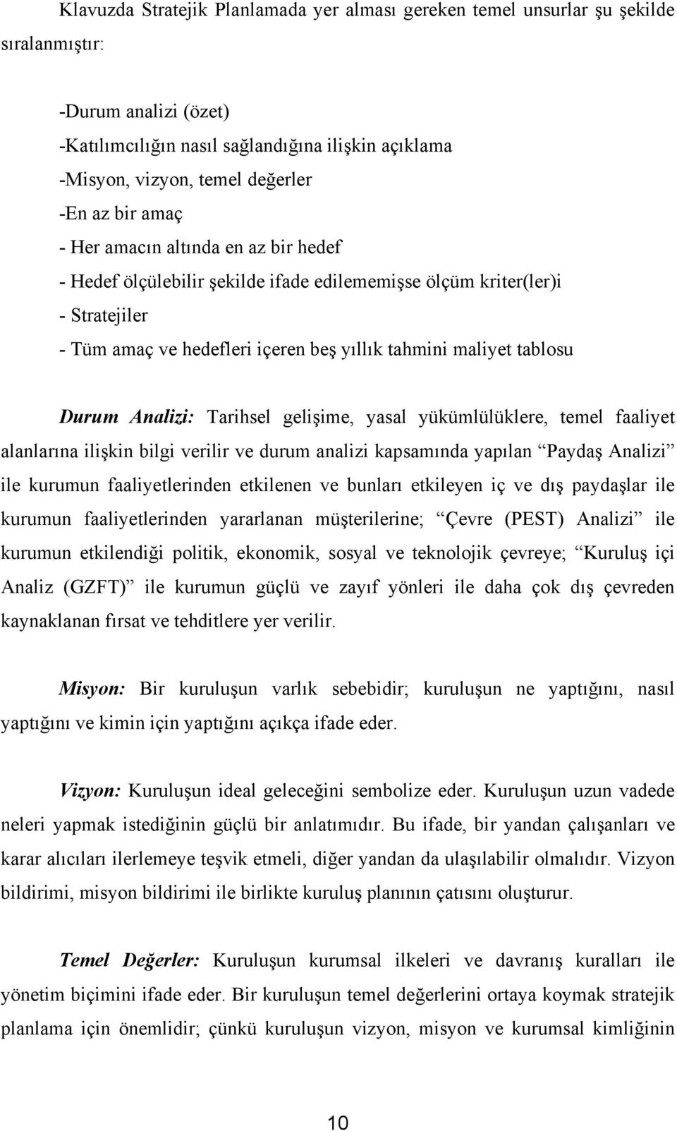 Durum Analizi: Tarihsel gelişime, yasal yükümlülüklere, temel faaliyet alanlarına ilişkin bilgi verilir ve durum analizi kapsamında yapılan Paydaş Analizi ile kurumun faaliyetlerinden etkilenen ve