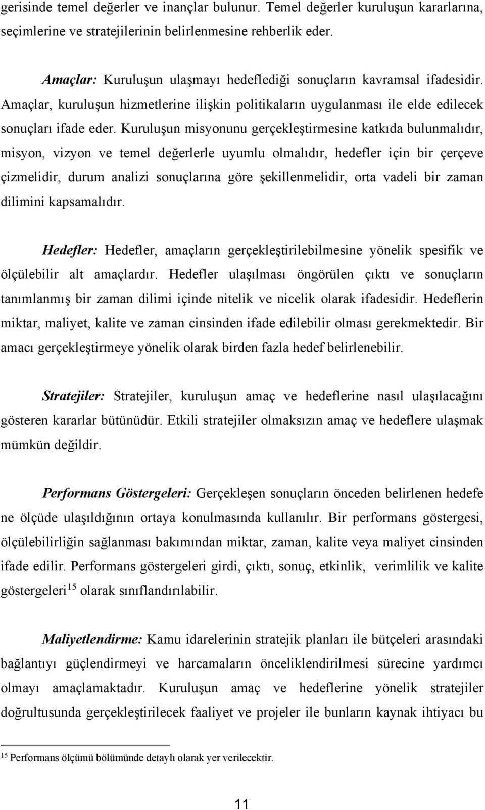 Kuruluşun misyonunu gerçekleştirmesine katkıda bulunmalıdır, misyon, vizyon ve temel değerlerle uyumlu olmalıdır, hedefler için bir çerçeve çizmelidir, durum analizi sonuçlarına göre şekillenmelidir,