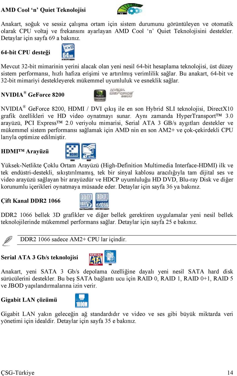 64-bit CPU desteği Mevcut 32-bit mimarinin yerini alacak olan yeni nesil 64-bit hesaplama teknolojisi, üst düzey sistem performansı, hızlı hafıza erişimi ve artırılmış verimlilik sağlar.