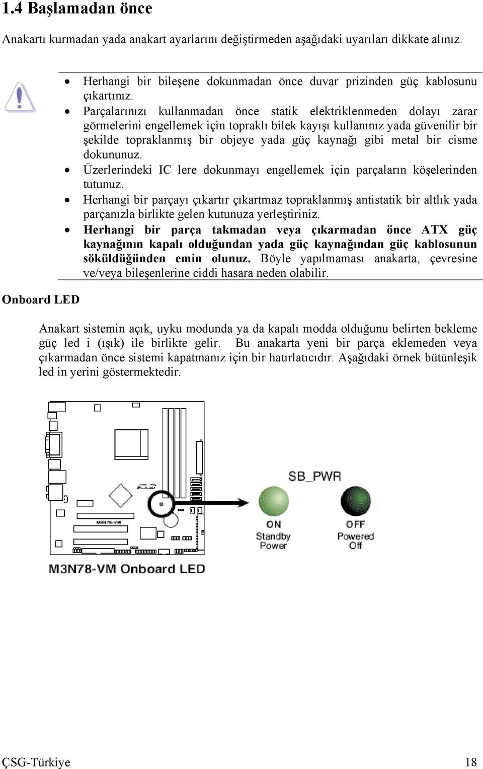 Parçalarınızı kullanmadan önce statik elektriklenmeden dolayı zarar görmelerini engellemek için topraklı bilek kayışı kullanınız yada güvenilir bir şekilde topraklanmış bir objeye yada güç kaynağı