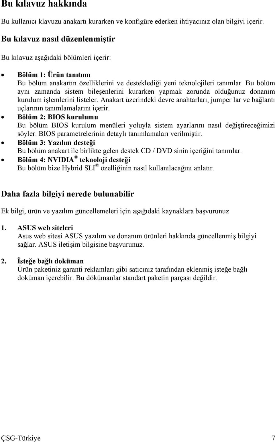 Bu bölüm aynı zamanda sistem bileşenlerini kurarken yapmak zorunda olduğunuz donanım kurulum işlemlerini listeler.