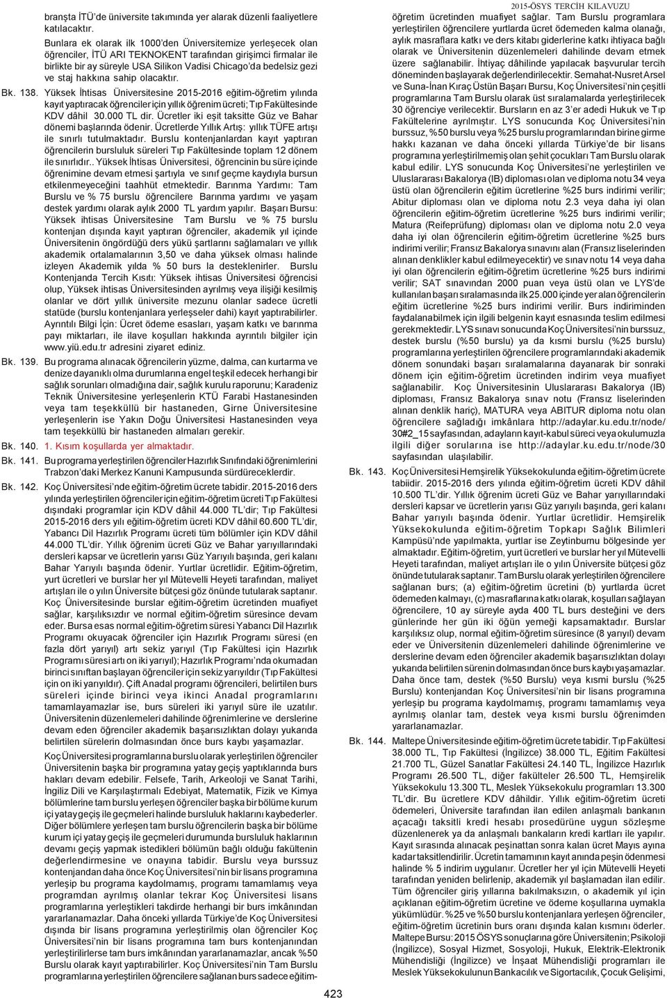 staj hakkõna sahip olacaktõr. 138. Yüksek htisas Üniversitesine 2015-2016 e itim-ö retim yõlõnda kayõt yaptõracak ö renciler için yõllõk ö renim ücreti; Tõp Fakültesinde KDV dâhil 30.000 TL dir.