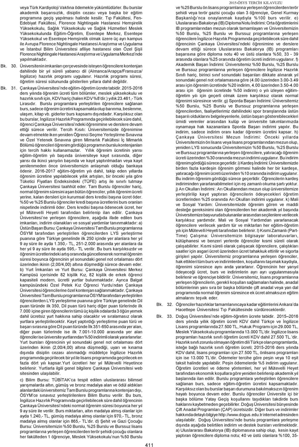 Yüksekokul ve Esentepe Hem irelik olmak üzere üç ayrõ kampus ile Avrupa Florence Nightingale Hastanesi Ara tõrma ve Uygulama ve stanbul Bilim Üniversitesi afiliye hastanesi olan Özel i li Florence