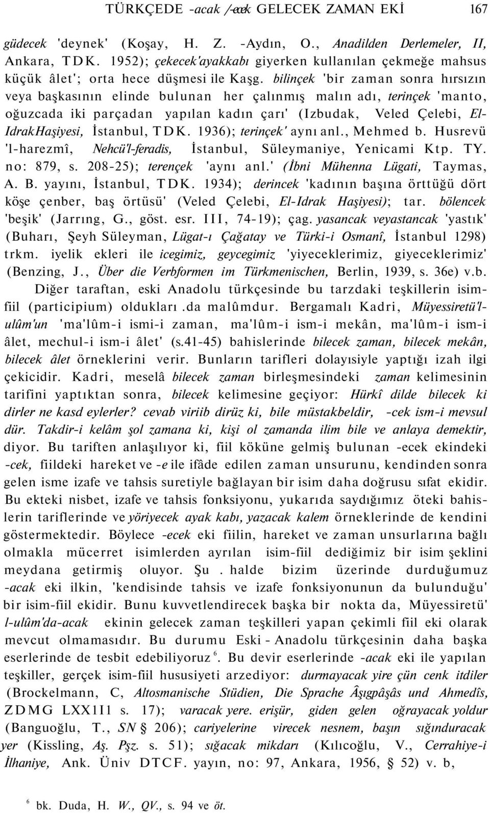 bilinçek 'bir zaman sonra hırsızın veya başkasının elinde bulunan her çalınmış malın adı, terinçek 'manto, oğuzcada iki parçadan yapılan kadın çarı' (Izbudak, Veled Çelebi, El- IdrakHaşiyesi,