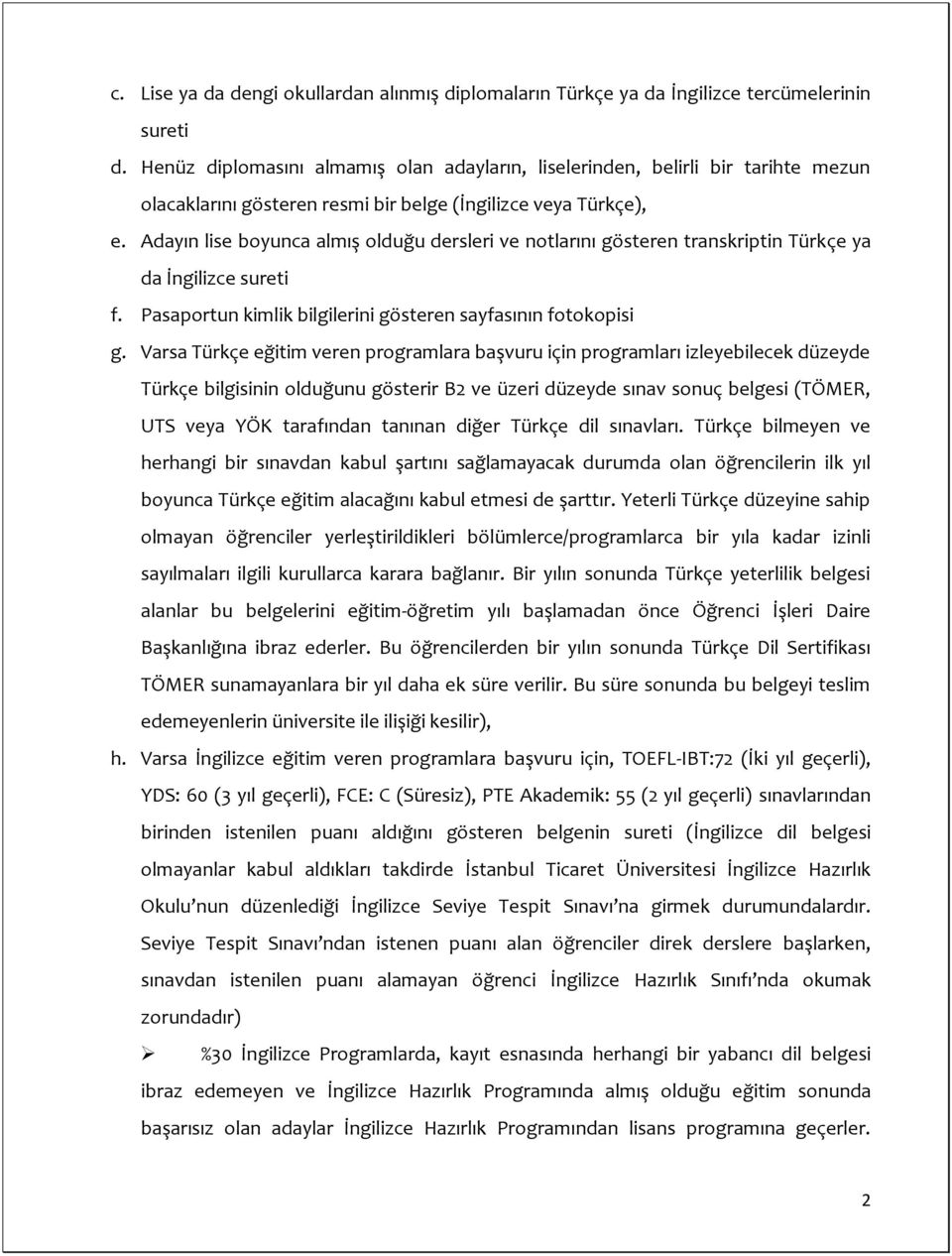 Adayın lise boyunca almış olduğu dersleri ve notlarını gösteren transkriptin Türkçe ya da İngilizce sureti f. Pasaportun kimlik bilgilerini gösteren sayfasının fotokopisi g.