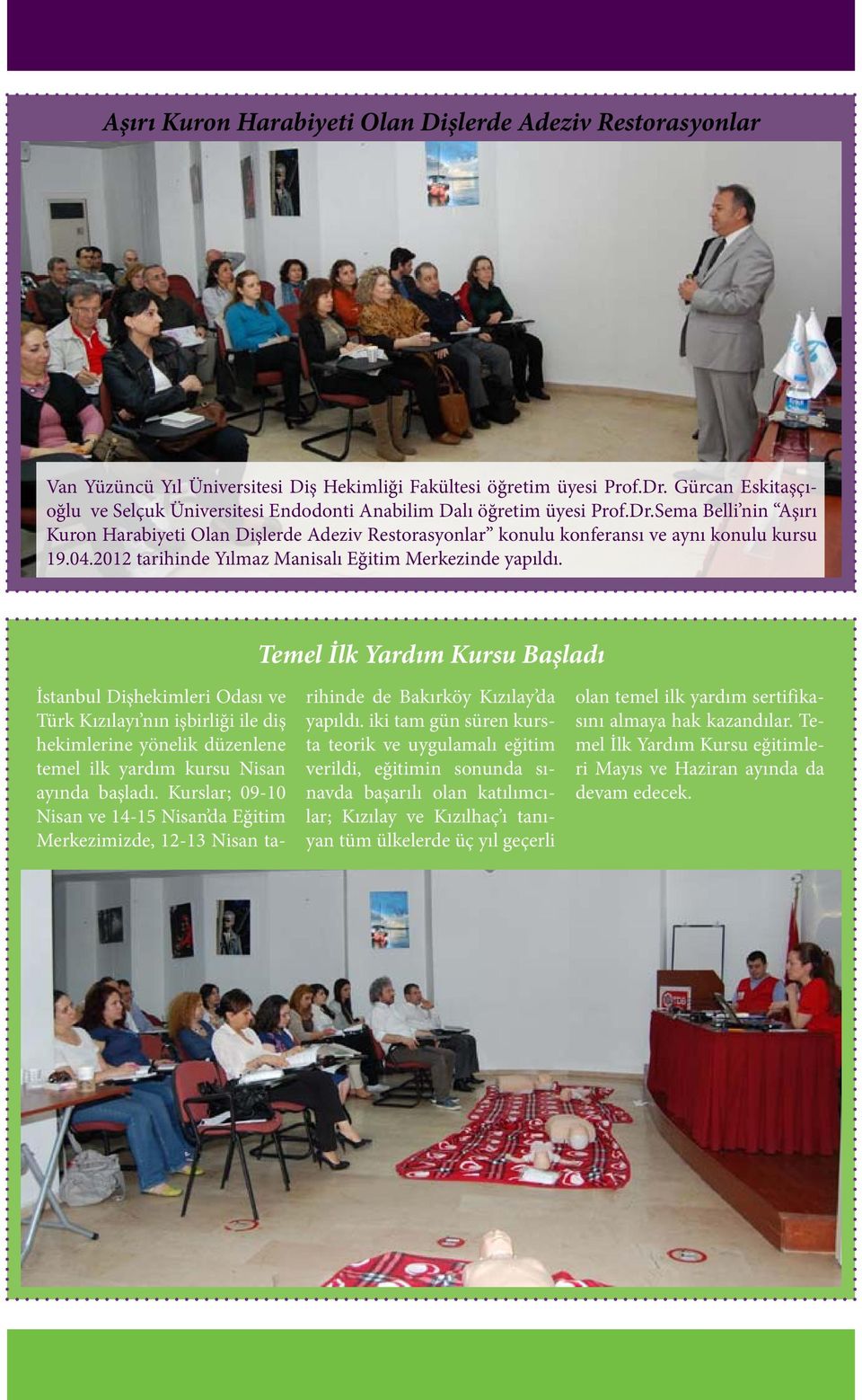 Sema Belli nin Aşırı Kuron Harabiyeti Olan Dişlerde Adeziv Restorasyonlar konulu konferansı ve aynı konulu kursu 19.04.2012 tarihinde Yılmaz Manisalı Eğitim Merkezinde yapıldı.