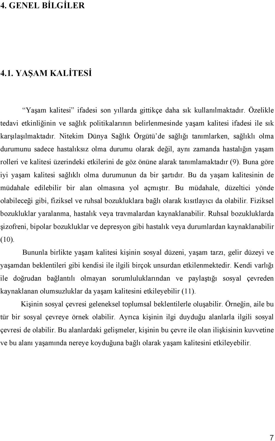 Nitekim Dünya Sağlık Örgütü de sağlığı tanımlarken, sağlıklı olma durumunu sadece hastalıksız olma durumu olarak değil, aynı zamanda hastalığın yaşam rolleri ve kalitesi üzerindeki etkilerini de göz