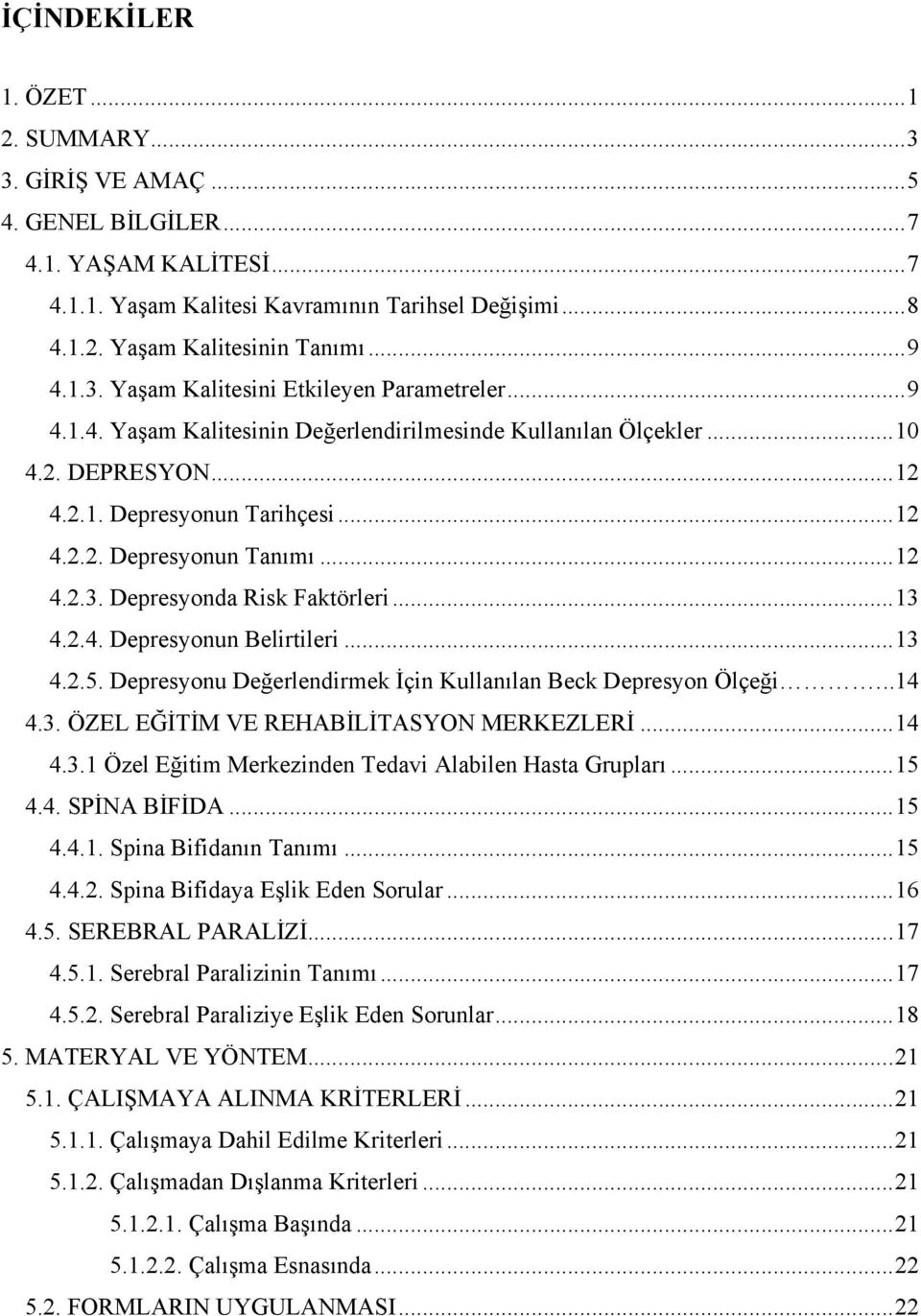 .. 12 4.2.3. Depresyonda Risk Faktörleri... 13 4.2.4. Depresyonun Belirtileri... 13 4.2.5. Depresyonu Değerlendirmek İçin Kullanılan Beck Depresyon Ölçeği...14 4.3. ÖZEL EĞİTİM VE REHABİLİTASYON MERKEZLERİ.