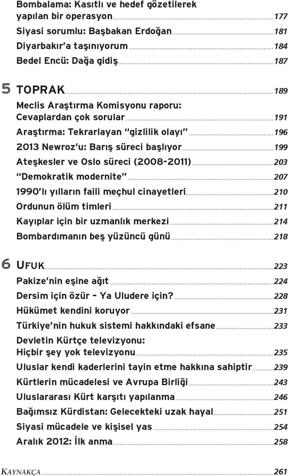 ..203 Demokratik modernite...207 1990 lı yılların faili meçhul cinayetleri...210 Ordunun ölüm timleri...211 Kayıplar için bir uzmanlık merkezi...214 Bombardımanın beş yüzüncü günü...218 6 UFUK.