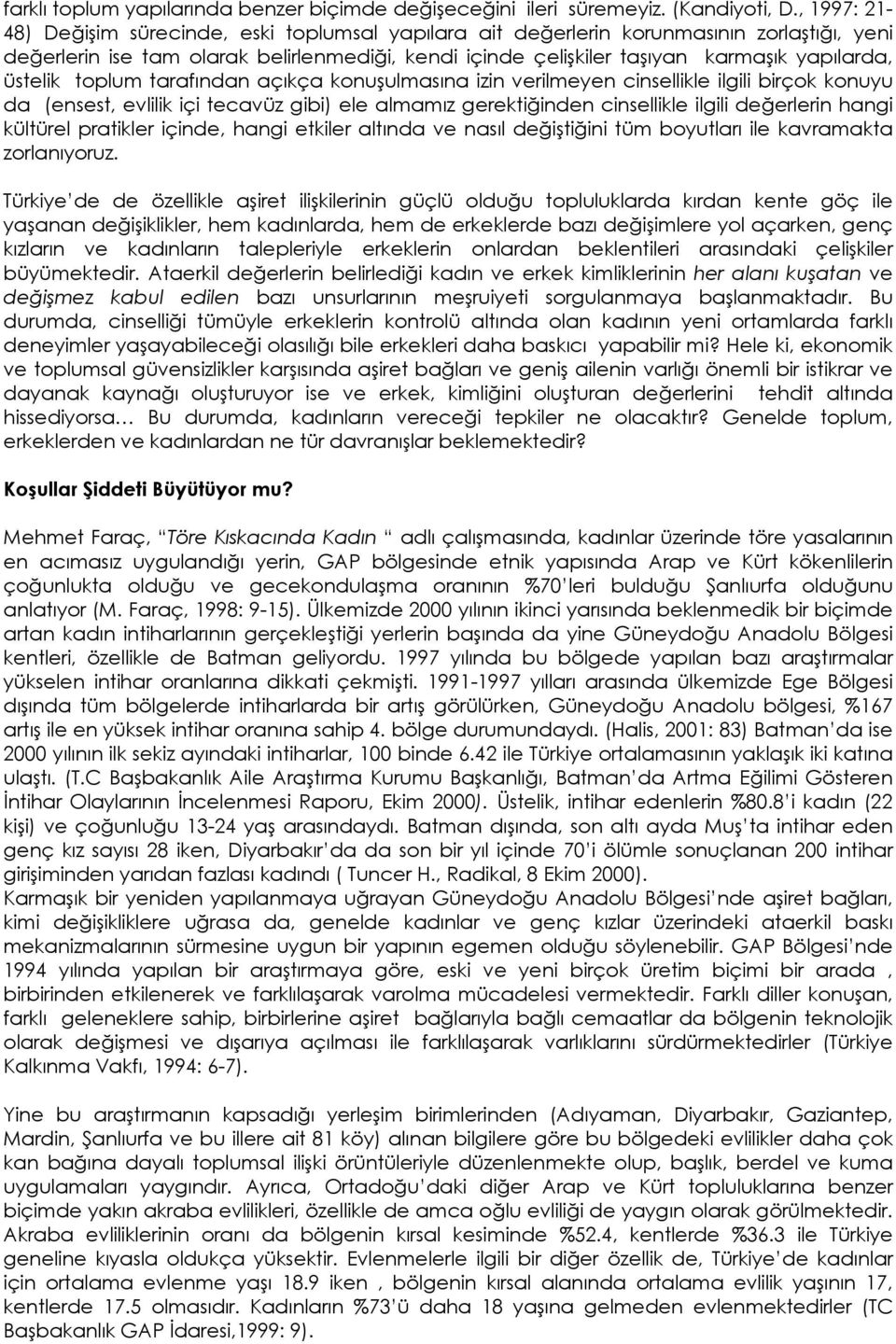 üstelik toplum tarafından açıkça konuşulmasına izin verilmeyen cinsellikle ilgili birçok konuyu da (ensest, evlilik içi tecavüz gibi) ele almamız gerektiğinden cinsellikle ilgili değerlerin hangi