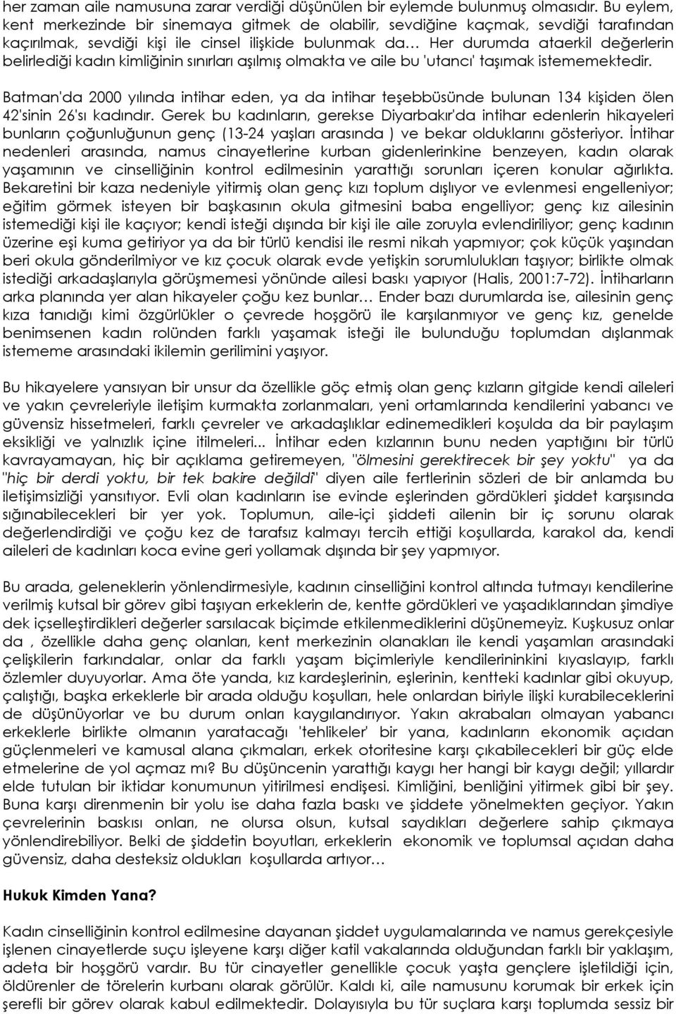 kadın kimliğinin sınırları aşılmış olmakta ve aile bu 'utancı' taşımak istememektedir. Batman'da 2000 yılında intihar eden, ya da intihar teşebbüsünde bulunan 134 kişiden ölen 42'sinin 26'sı kadındır.