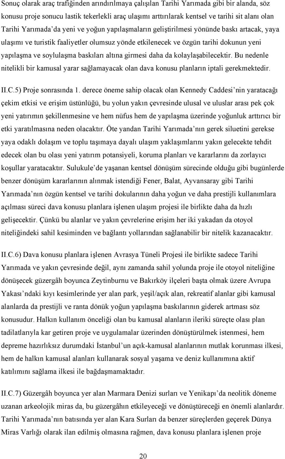 baskıları altına girmesi daha da kolaylaşabilecektir. Bu nedenle nitelikli bir kamusal yarar sağlamayacak olan dava konusu planların iptali gerekmektedir. II.C.5) Proje sonrasında 1.