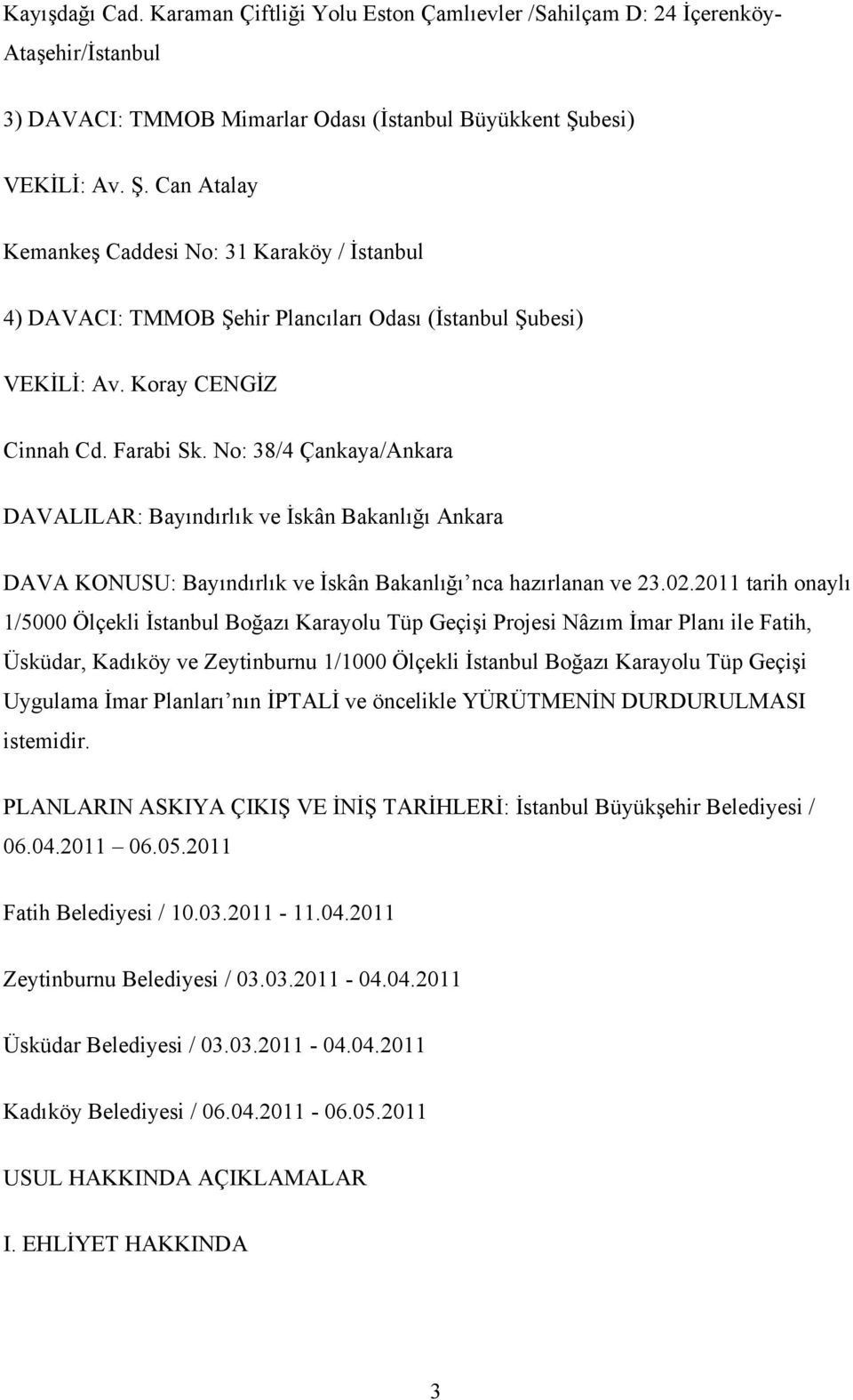 No: 38/4 Çankaya/Ankara DAVALILAR: Bayındırlık ve İskân Bakanlığı Ankara DAVA KONUSU: Bayındırlık ve İskân Bakanlığı nca hazırlanan ve 23.02.