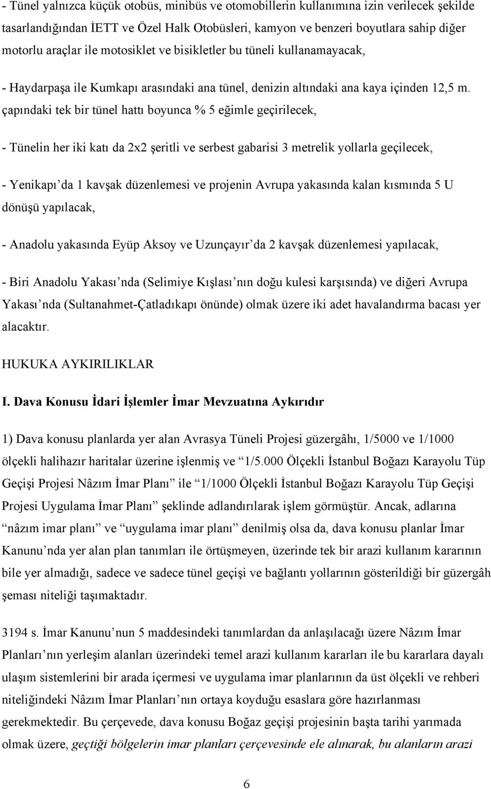 çapındaki tek bir tünel hattı boyunca % 5 eğimle geçirilecek, - Tünelin her iki katı da 2x2 şeritli ve serbest gabarisi 3 metrelik yollarla geçilecek, - Yenikapı da 1 kavşak düzenlemesi ve projenin