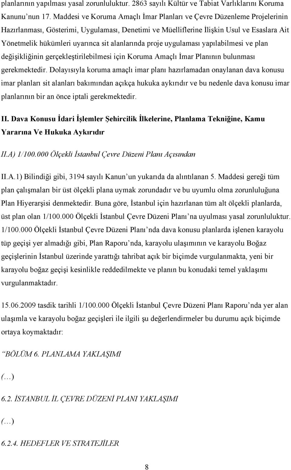 alanlarında proje uygulaması yapılabilmesi ve plan değişikliğinin gerçekleştirilebilmesi için Koruma Amaçlı İmar Planının bulunması gerekmektedir.