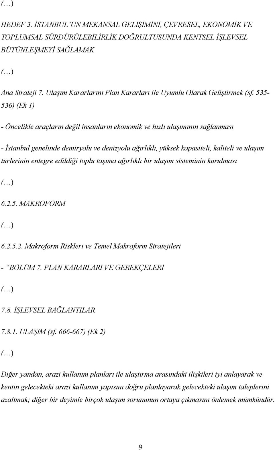 535-536) (Ek 1) - Öncelikle araçların değil insanların ekonomik ve hızlı ulaşımının sağlanması - İstanbul genelinde demiryolu ve denizyolu ağırlıklı, yüksek kapasiteli, kaliteli ve ulaşım türlerinin