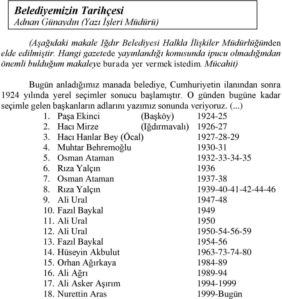 Mücahit) Bugün anladığımız manada belediye, Cumhuriyetin ilanından sonra 1924 yılında yerel seçimler sonucu başlamıştır.