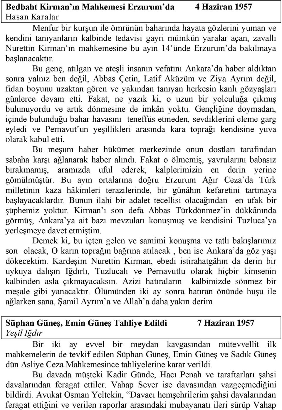 Bu genç, atılgan ve ateşli insanın vefatını Ankara da haber aldıktan sonra yalnız ben değil, Abbas Çetin, Latif Aküzüm ve Ziya Ayrım değil, fidan boyunu uzaktan gören ve yakından tanıyan herkesin