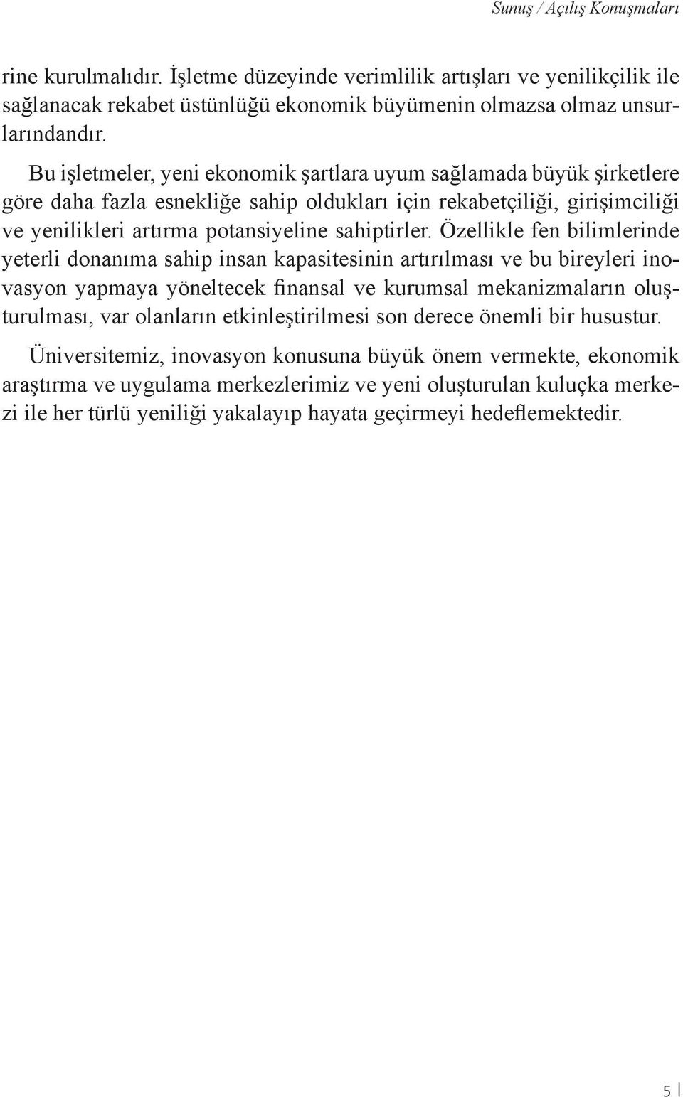 Özellikle fen bilimlerinde yeterli donanıma sahip insan kapasitesinin artırılması ve bu bireyleri inovasyon yapmaya yöneltecek finansal ve kurumsal mekanizmaların oluşturulması, var olanların