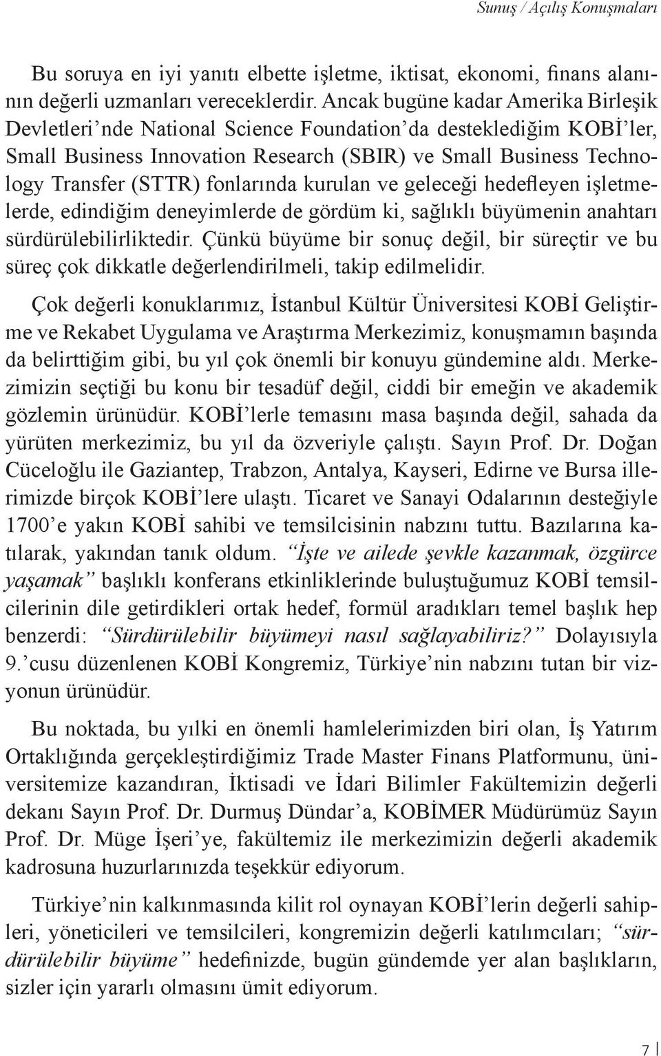 fonlarında kurulan ve geleceği hedefleyen işletmelerde, edindiğim deneyimlerde de gördüm ki, sağlıklı büyümenin anahtarı sürdürülebilirliktedir.