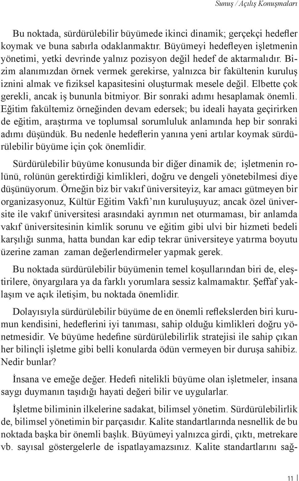 Bizim alanımızdan örnek vermek gerekirse, yalnızca bir fakültenin kuruluş iznini almak ve fiziksel kapasitesini oluşturmak mesele değil. Elbette çok gerekli, ancak iş bununla bitmiyor.