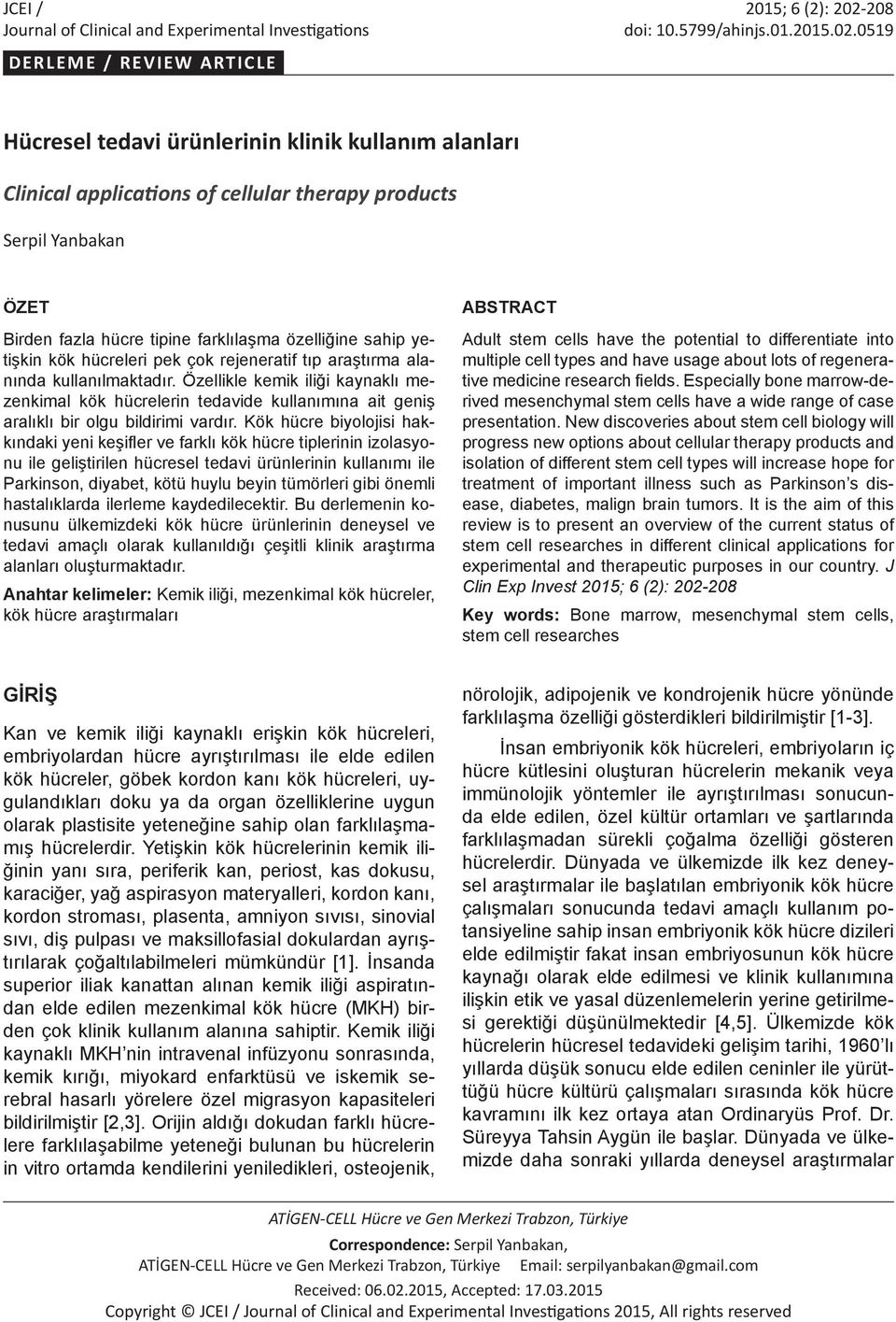 0519 DERLEME / REVIEW ARTICLE Hücresel tedavi ürünlerinin klinik kullanım alanları Clinical applications of cellular therapy products Serpil Yanbakan ÖZET Birden fazla hücre tipine farklılaşma