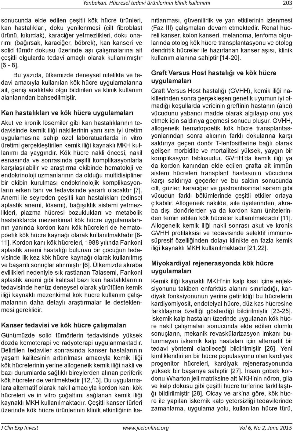 onarımı (bağırsak, karaciğer, böbrek), kan kanseri ve solid tümör dokusu üzerinde aşı çalışmalarına ait çeşitli olgularda tedavi amaçlı olarak kullanılmıştır [6-8].