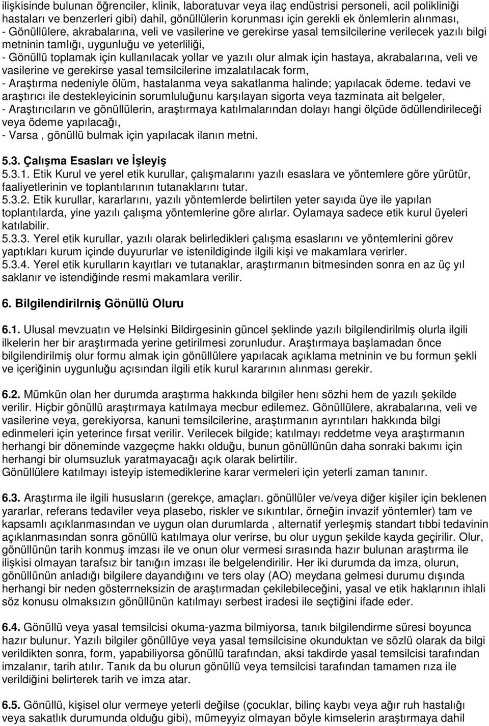 yazılı olur almak için hastaya, akrabalarına, veli ve vasilerine ve gerekirse yasal temsilcilerine imzalatılacak form, - Araştırma nedeniyle ölüm, hastalanma veya sakatlanma halinde; yapılacak ödeme.