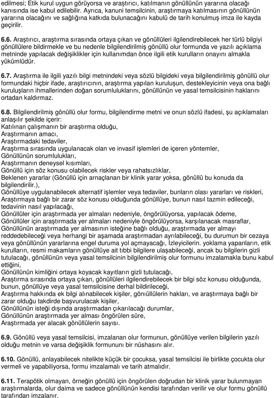 6. Araştırıcı, araştırma sırasında ortaya çıkan ve gönüllüleri ilgilendirebilecek her türlü bilgiyi gönüllülere bildirmekle ve bu nedenle bilgilendirilmiş gönüllü olur formunda ve yazılı açıklama