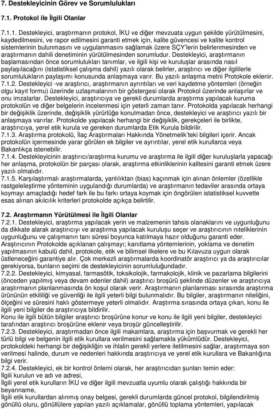 1. Destekleyici, araştırmanın protokol, İKU ve diğer mevzuata uygun şekilde yürütülmesini, kaydedilmesini, ve rapor edilmesini garanti etmek için, kalite güvencesi ve kalite kontrol sistemlerinin