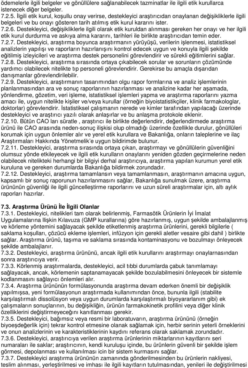 Destekleyici, değişikliklerle ilgili olarak etik kuruldan alınması gereken her onayı ve her ilgili etik kurul durdurma ve askıya alma kararını, tarihleri ile birlikte araştırıcıdan temin eder. 7.