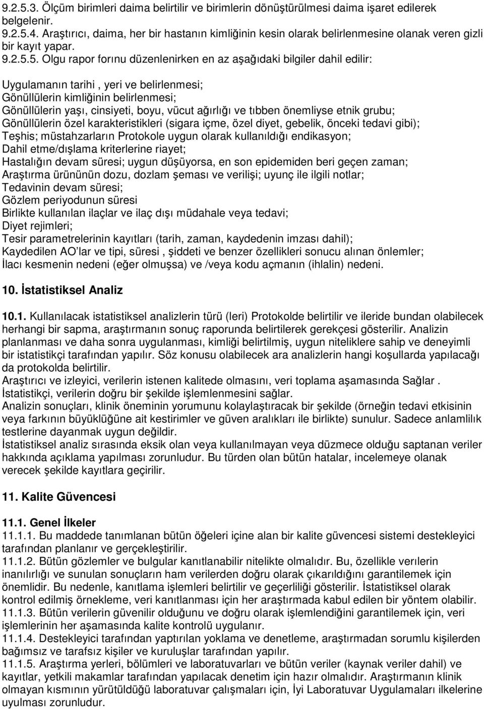 5. Olgu rapor forınu düzenlenirken en az aşağıdaki bilgiler dahil edilir: Uygulamanın tarihi, yeri ve belirlenmesi; Gönüllülerin kimliğinin belirlenmesi; Gönüllülerin yaşı, cinsiyeti, boyu, vücut