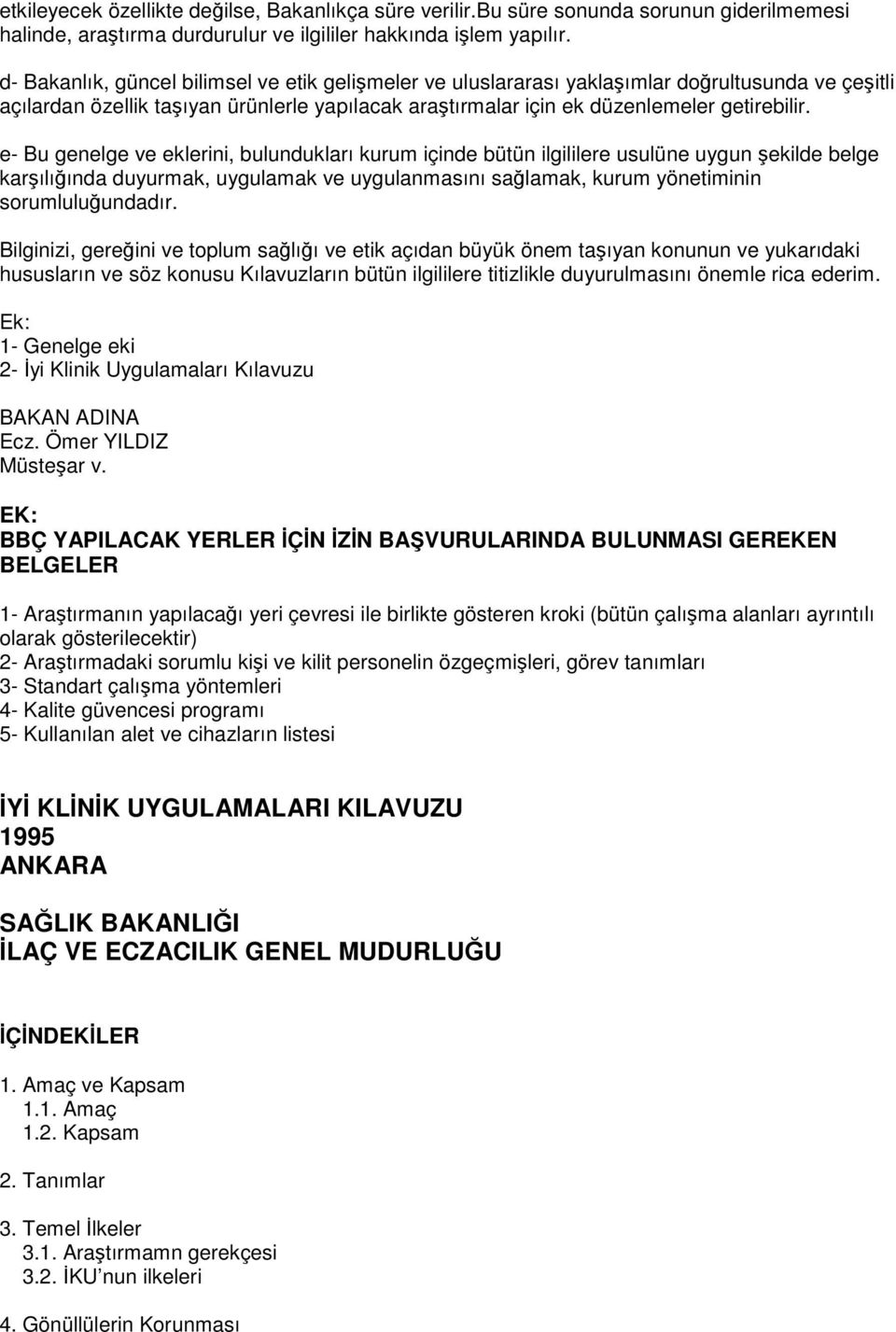 e- Bu genelge ve eklerini, bulundukları kurum içinde bütün ilgililere usulüne uygun şekilde belge karşılığında duyurmak, uygulamak ve uygulanmasını sağlamak, kurum yönetiminin sorumluluğundadır.