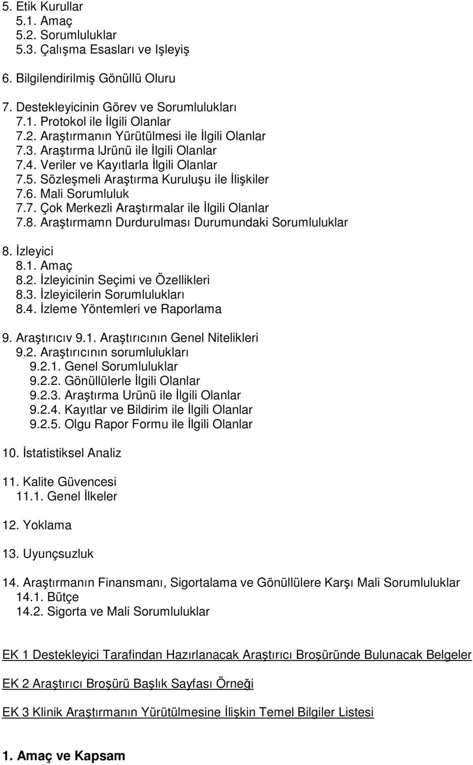 8. Araştırmamn Durdurulması Durumundaki Sorumluluklar 8. İzleyici 8.1. Amaç 8.2. İzleyicinin Seçimi ve Özellikleri 8.3. İzleyicilerin Sorumlulukları 8.4. İzleme Yöntemleri ve Raporlama 9.