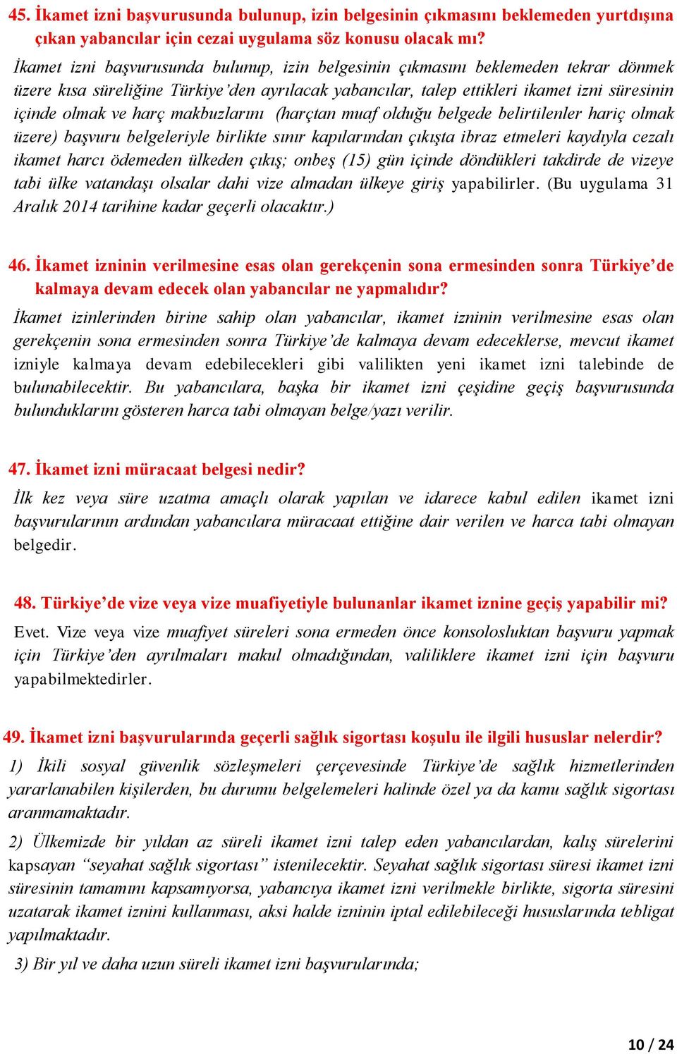 makbuzlarını (harçtan muaf olduğu belgede belirtilenler hariç olmak üzere) başvuru belgeleriyle birlikte sınır kapılarından çıkışta ibraz etmeleri kaydıyla cezalı ikamet harcı ödemeden ülkeden çıkış;