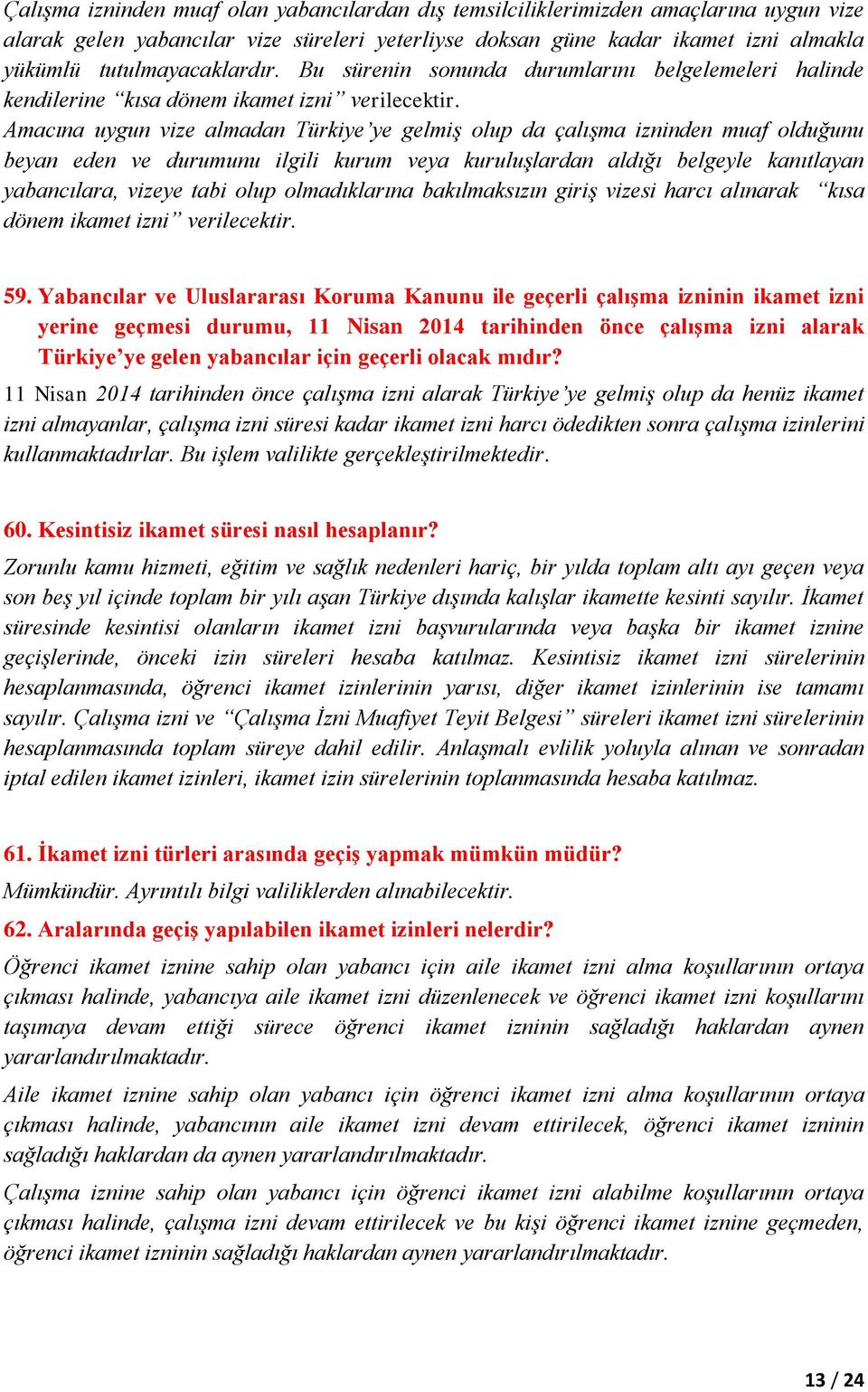 Amacına uygun vize almadan Türkiye ye gelmiş olup da çalışma izninden muaf olduğunu beyan eden ve durumunu ilgili kurum veya kuruluşlardan aldığı belgeyle kanıtlayan yabancılara, vizeye tabi olup