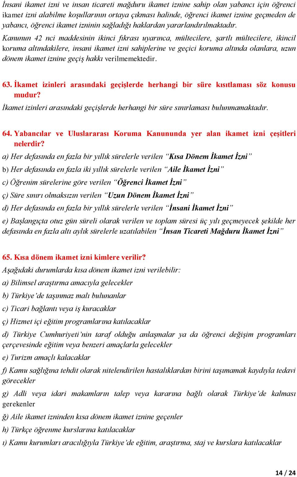 Kanunun 42 nci maddesinin ikinci fıkrası uyarınca, mültecilere, şartlı mültecilere, ikincil koruma altındakilere, insani ikamet izni sahiplerine ve geçici koruma altında olanlara, uzun dönem ikamet