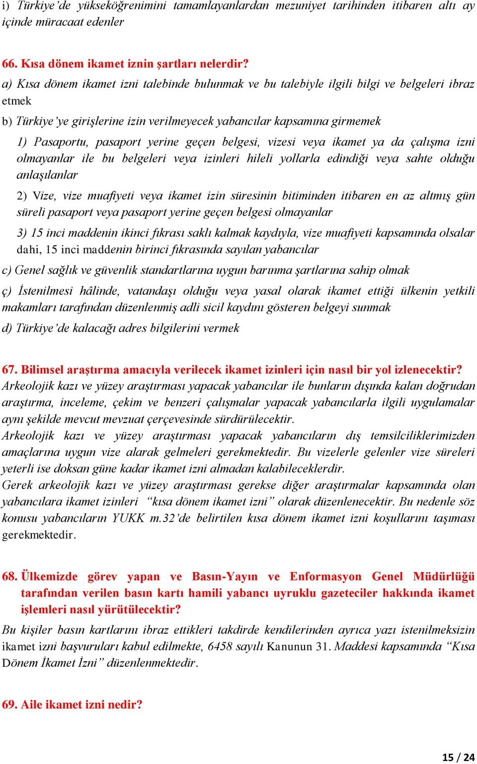 yerine geçen belgesi, vizesi veya ikamet ya da çalışma izni olmayanlar ile bu belgeleri veya izinleri hileli yollarla edindiği veya sahte olduğu anlaşılanlar 2) Vize, vize muafiyeti veya ikamet izin